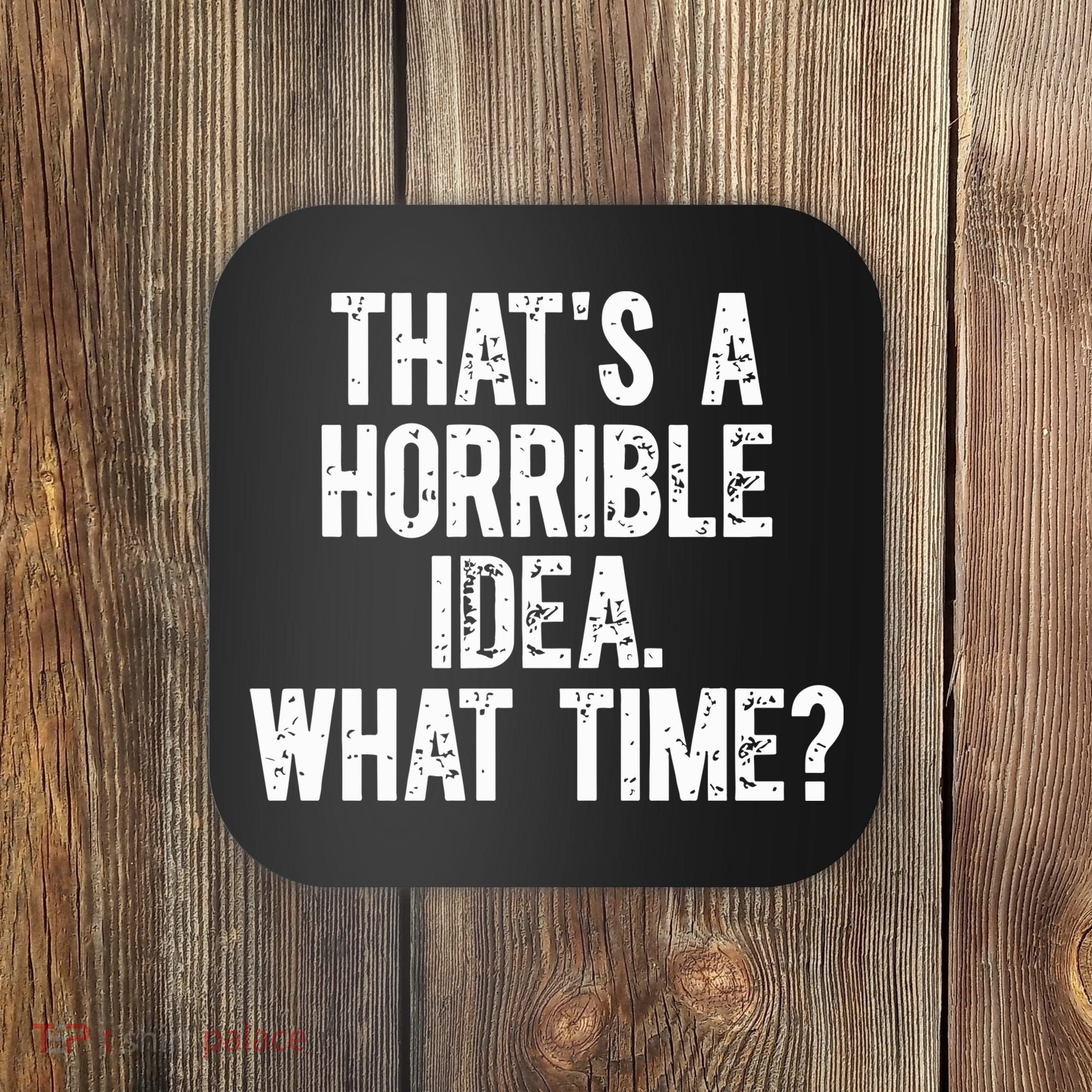 ThatS A Horrible Idea What Time Coaster