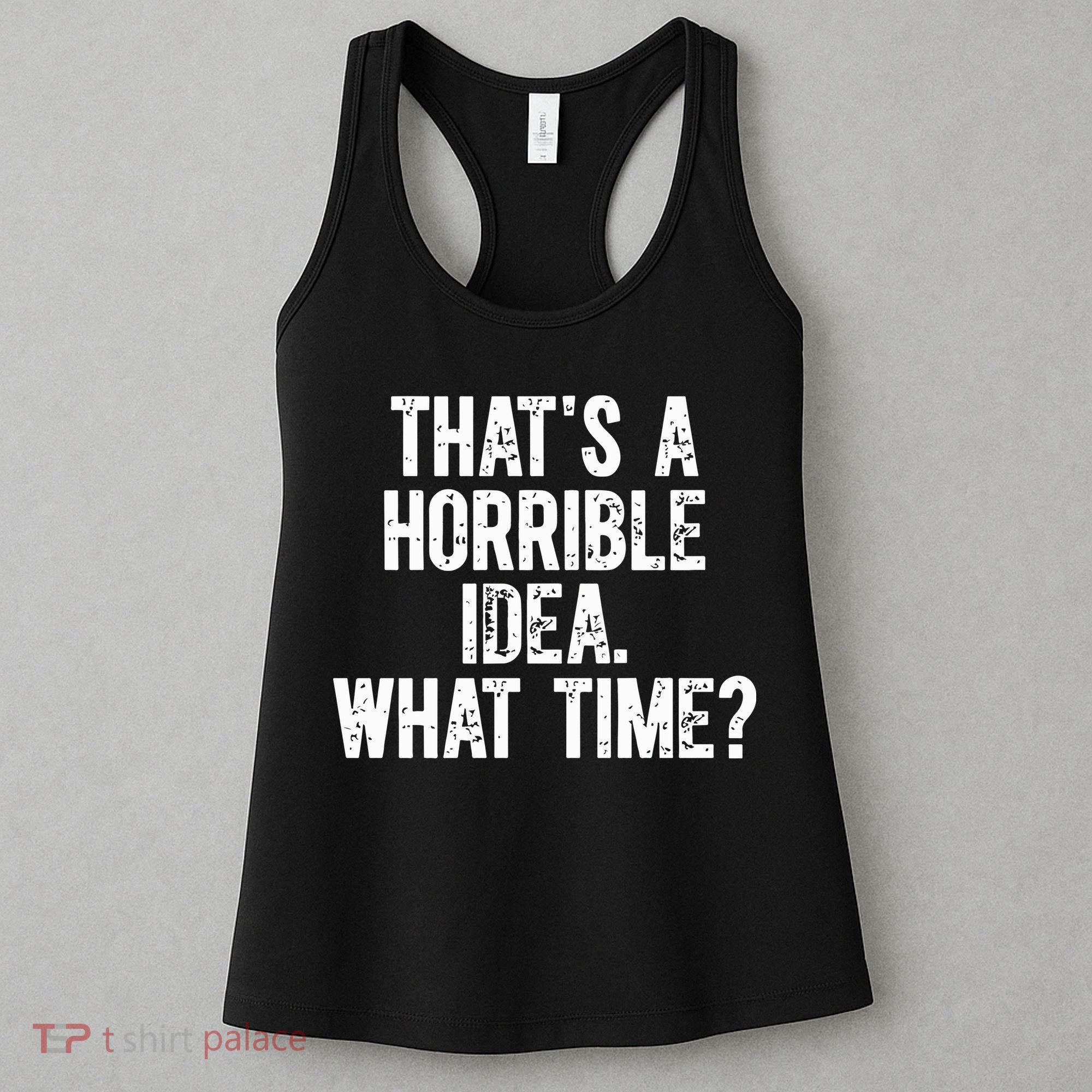 ThatS A Horrible Idea What Time Women's Tank Top