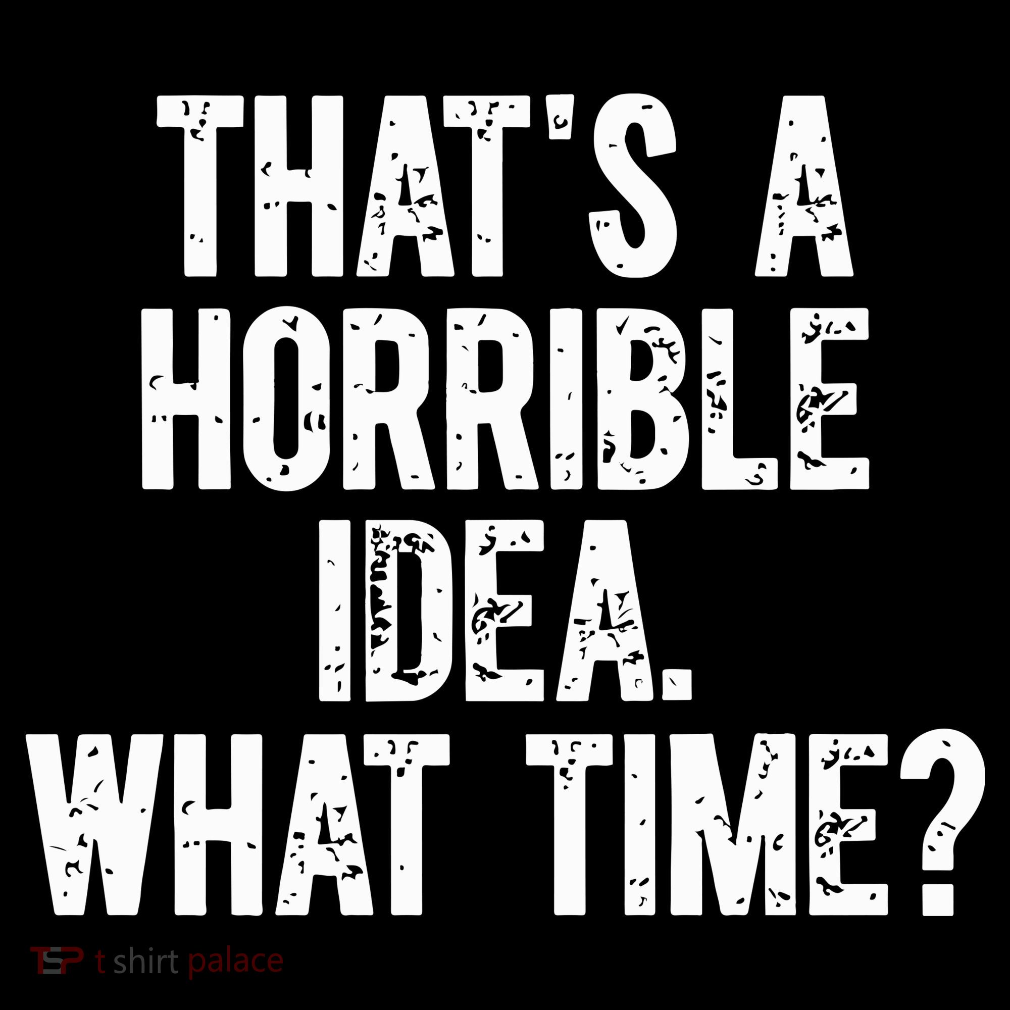 ThatS A Horrible Idea What Time Women's Tank Top