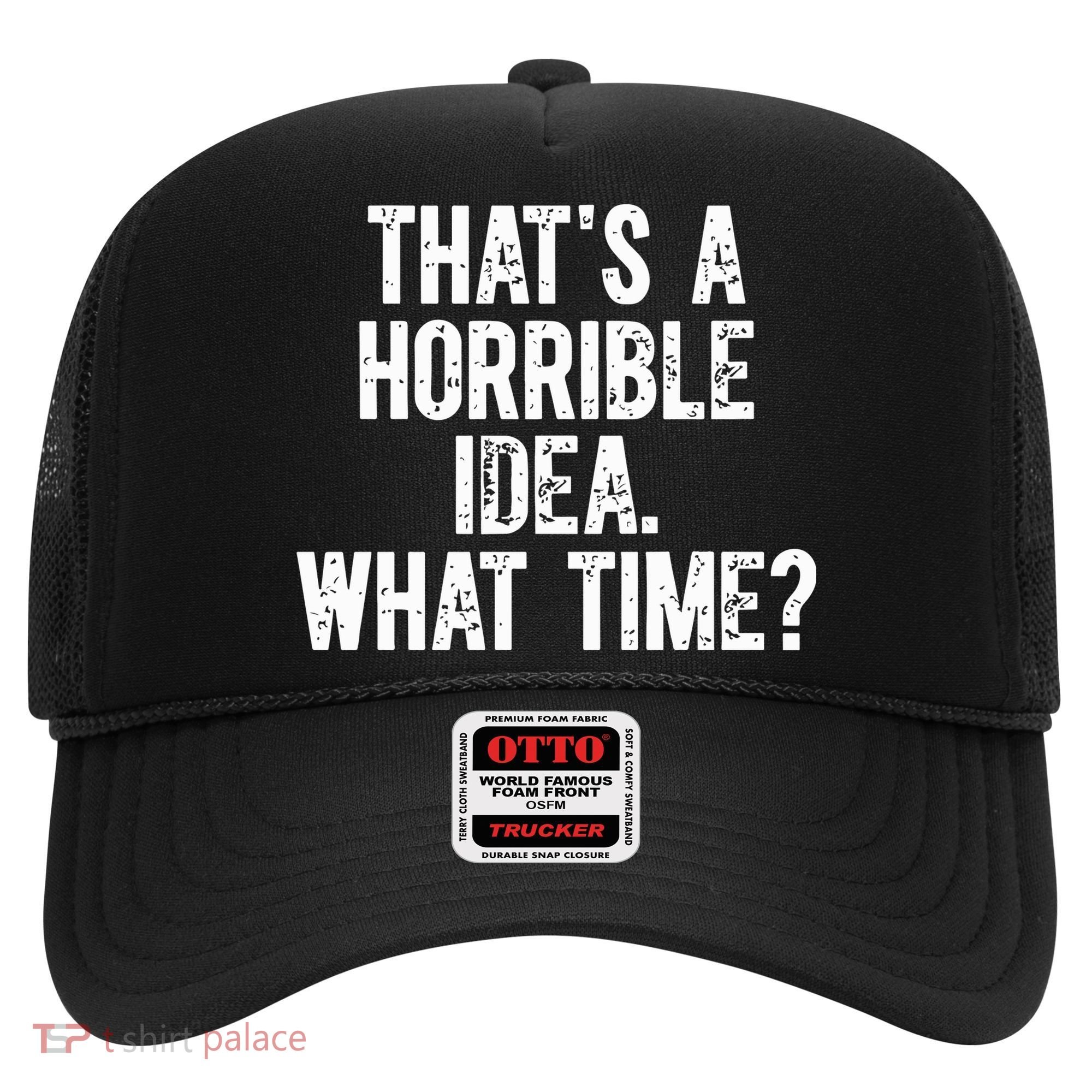 ThatS A Horrible Idea What Time Hat