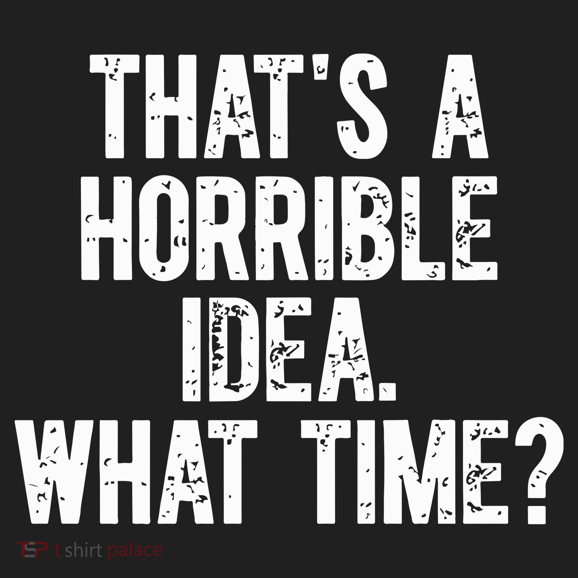 ThatS A Horrible Idea What Time Hat