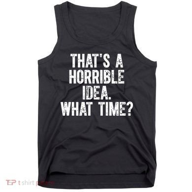 ThatS A Horrible Idea What Time Tank Top