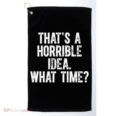 ThatS A Horrible Idea What Time Golf Towel