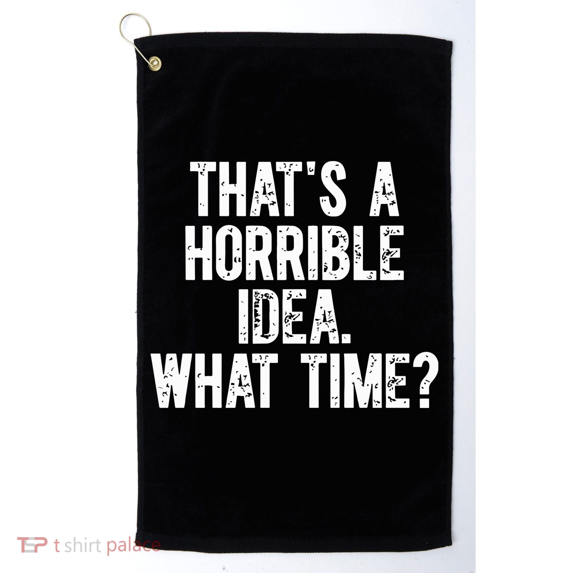 ThatS A Horrible Idea What Time Golf Towel