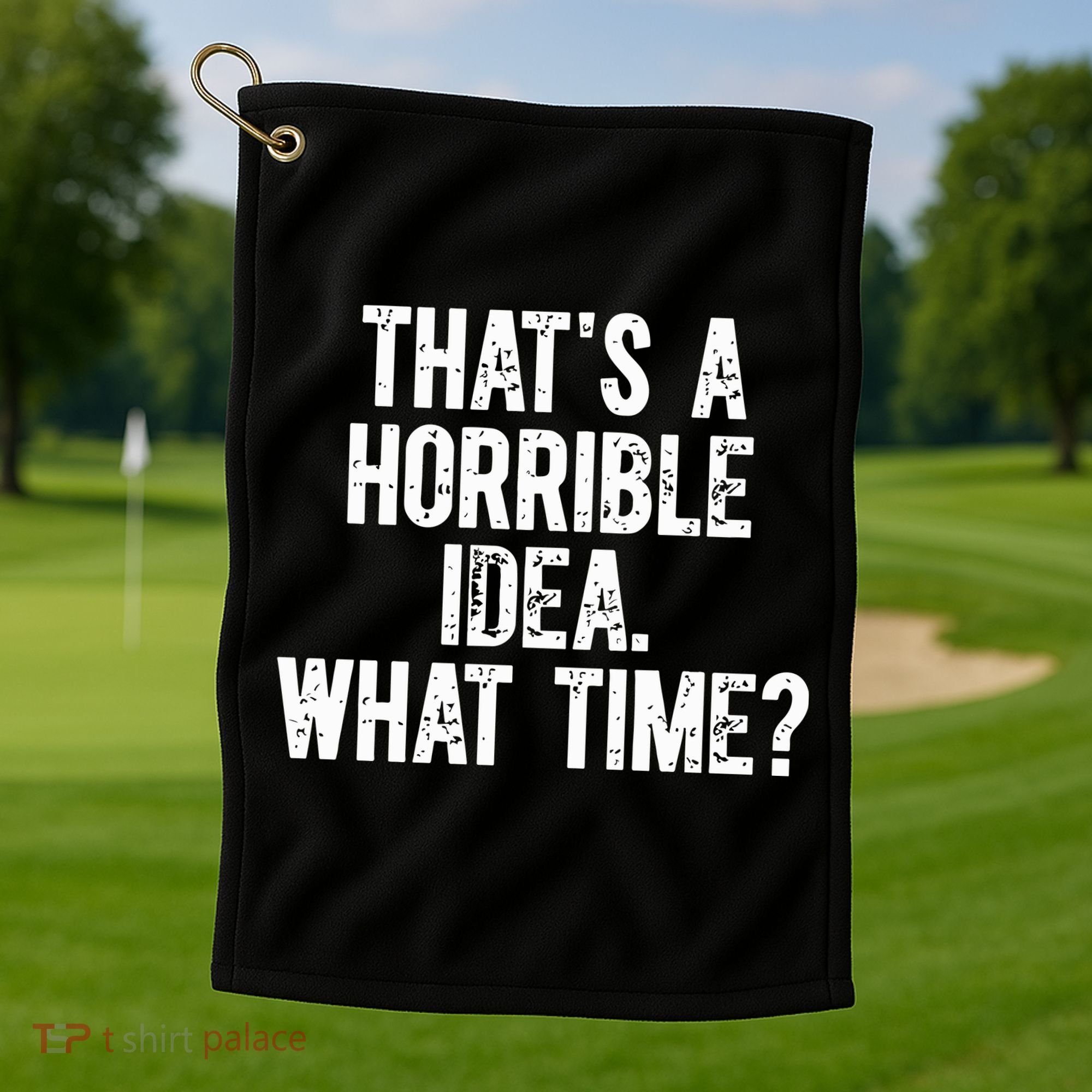 ThatS A Horrible Idea What Time Golf Towel