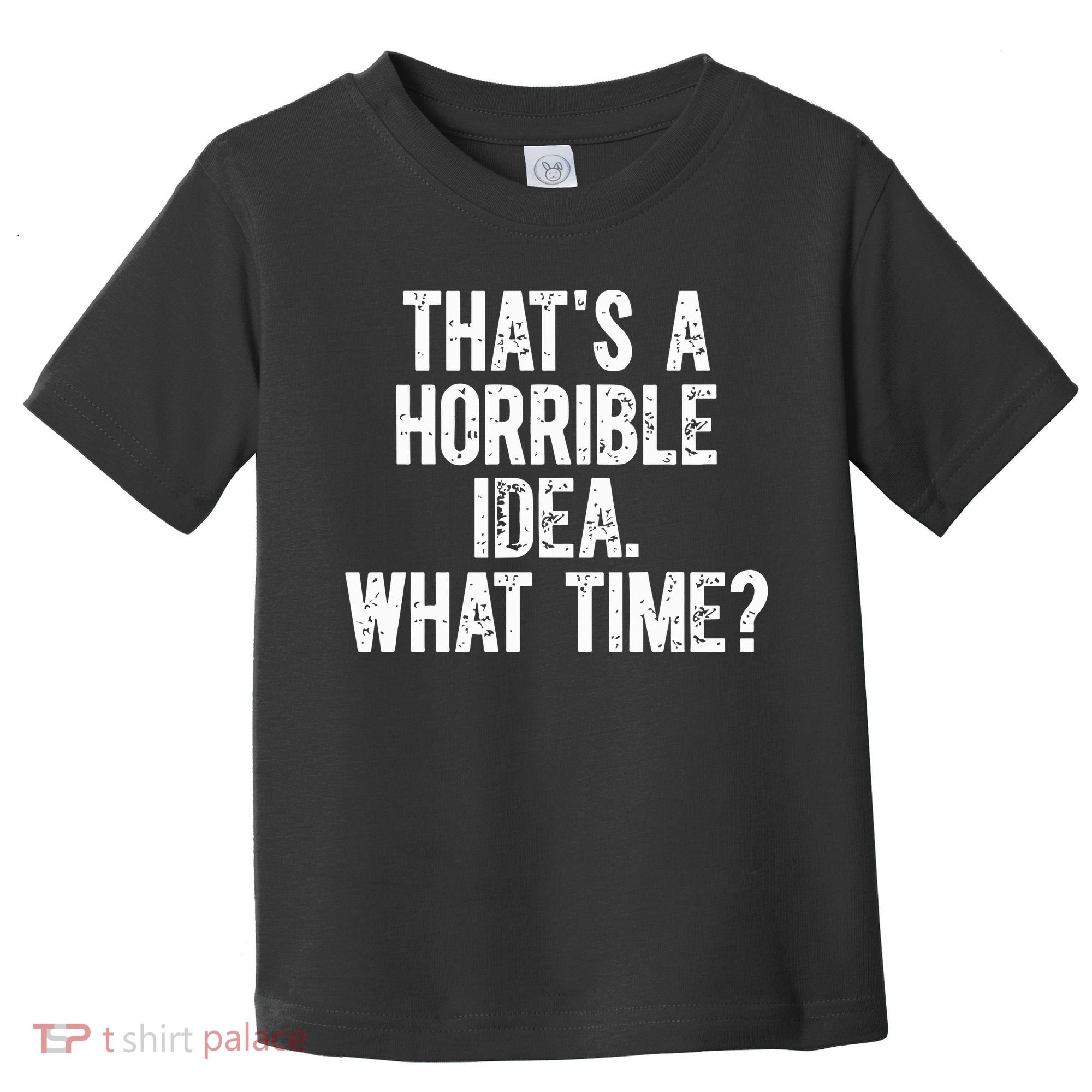 ThatS A Horrible Idea What Time Toddler T-Shirt