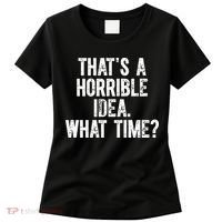 ThatS A Horrible Idea What Time Women's T-Shirt thumb 0