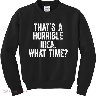 ThatS A Horrible Idea What Time Kids Sweatshirt