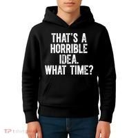 ThatS A Horrible Idea What Time Kids Hoodie thumb 4