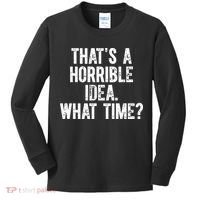 ThatS A Horrible Idea What Time Kids Long Sleeve Shirt thumb 0