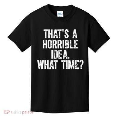 ThatS A Horrible Idea What Time Kids T-Shirt