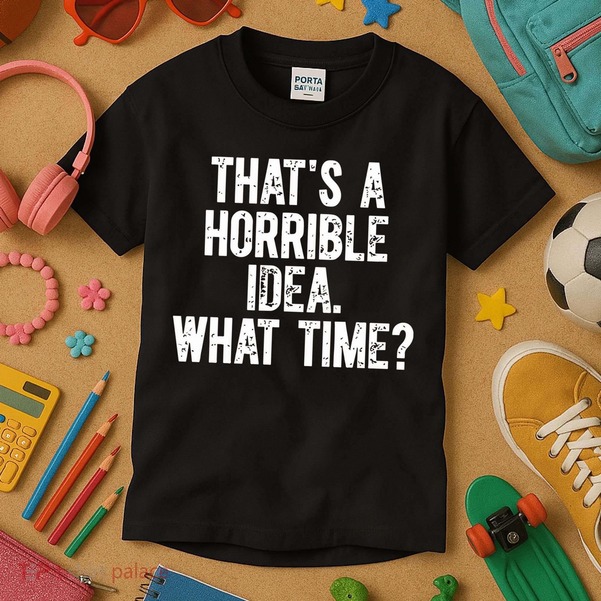 ThatS A Horrible Idea What Time Kids T-Shirt