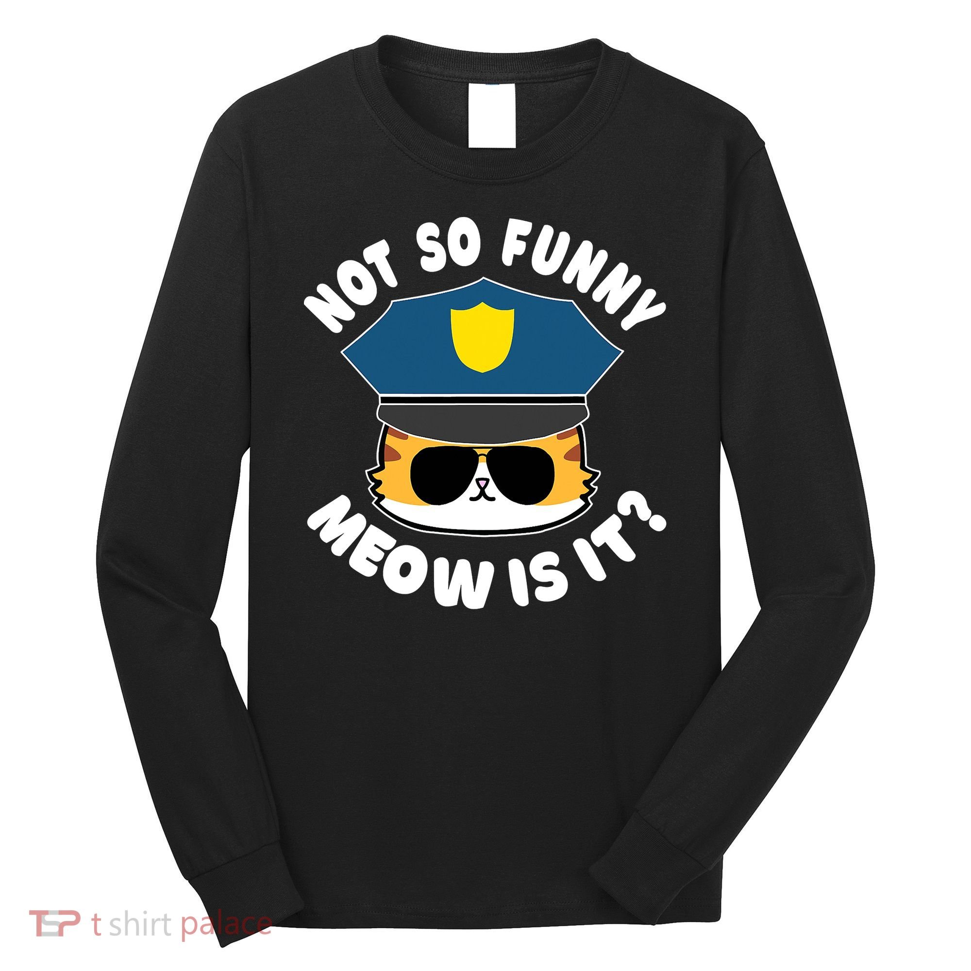 Super State Trooper Funny Cat Not So Funny Meow Is It Long Sleeve Shirt