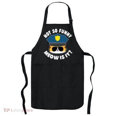 Super State Trooper Funny Cat Not So Funny Meow Is It Apron