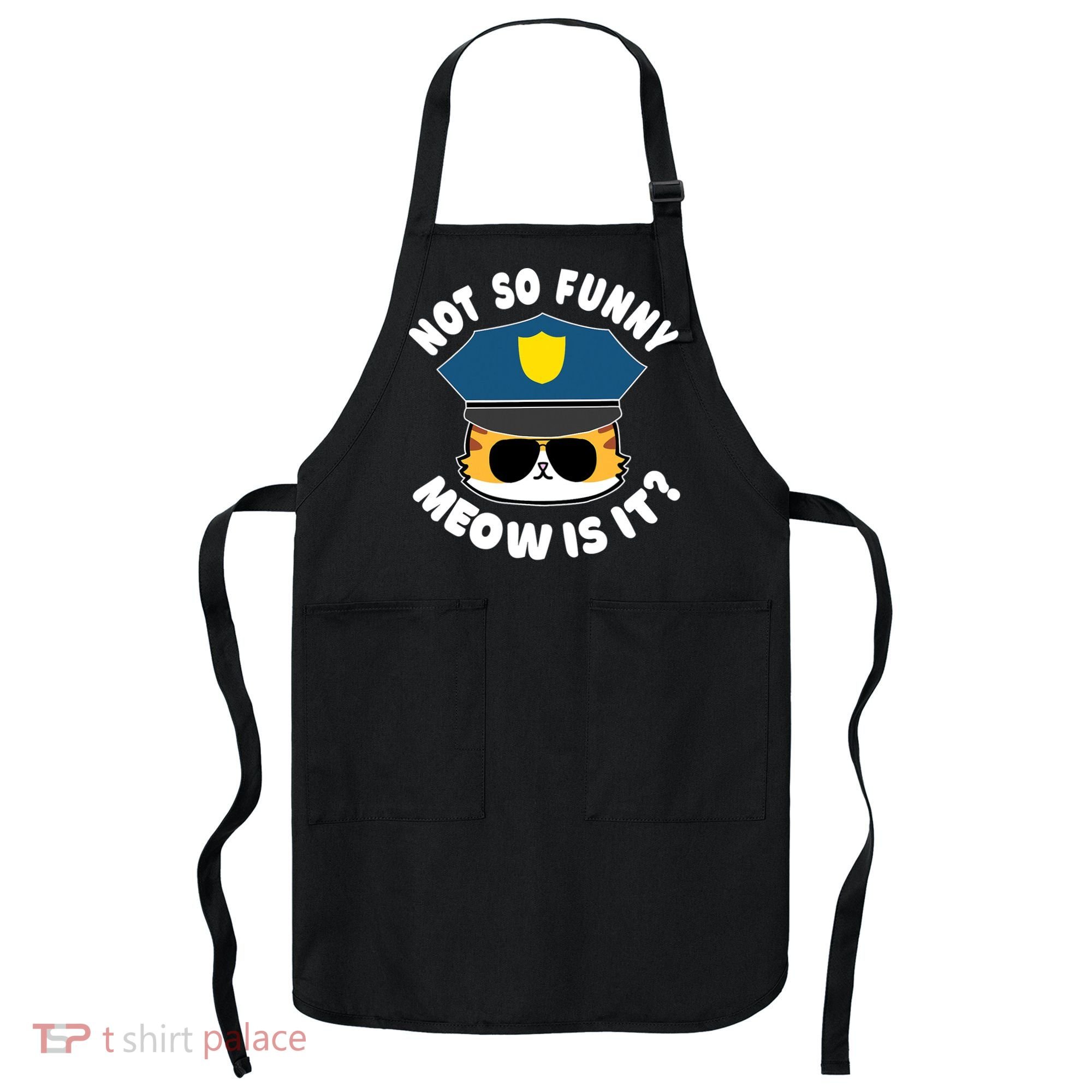 Super State Trooper Funny Cat Not So Funny Meow Is It Apron