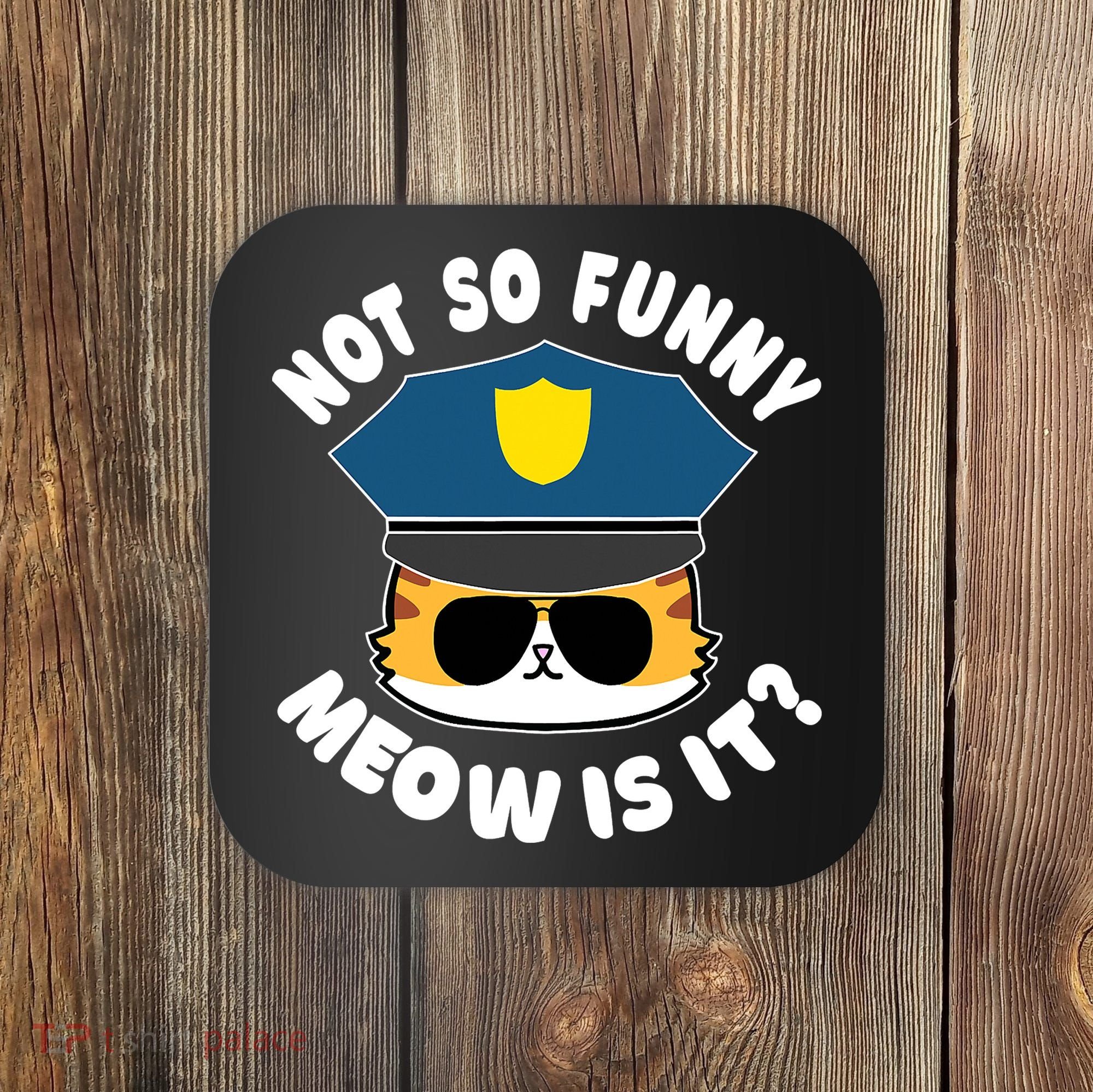 Super State Trooper Funny Cat Not So Funny Meow Is It Coaster