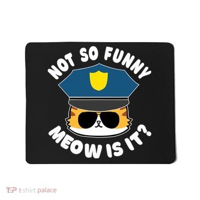 Super State Trooper Funny Cat Not So Funny Meow Is It Mousepad