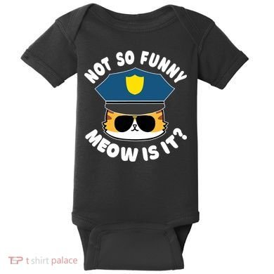 Super State Trooper Funny Cat Not So Funny Meow Is It Baby Bodysuit