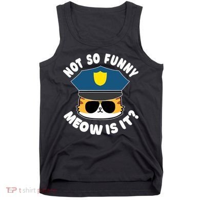 Super State Trooper Funny Cat Not So Funny Meow Is It Tank Top