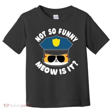 Super State Trooper Funny Cat Not So Funny Meow Is It Toddler T-Shirt