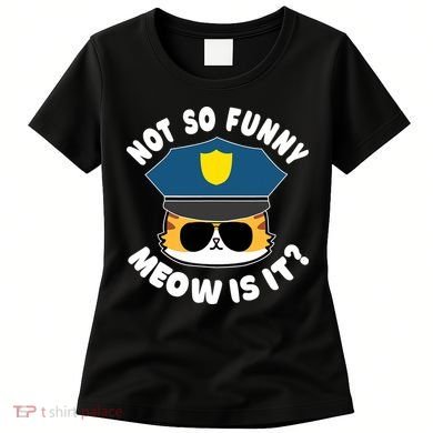 Super State Trooper Funny Cat Not So Funny Meow Is It Women's T-Shirt