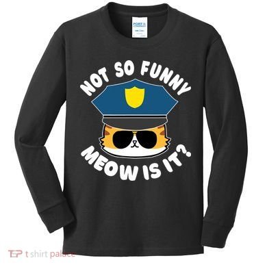 Super State Trooper Funny Cat Not So Funny Meow Is It Kids Long Sleeve Shirt