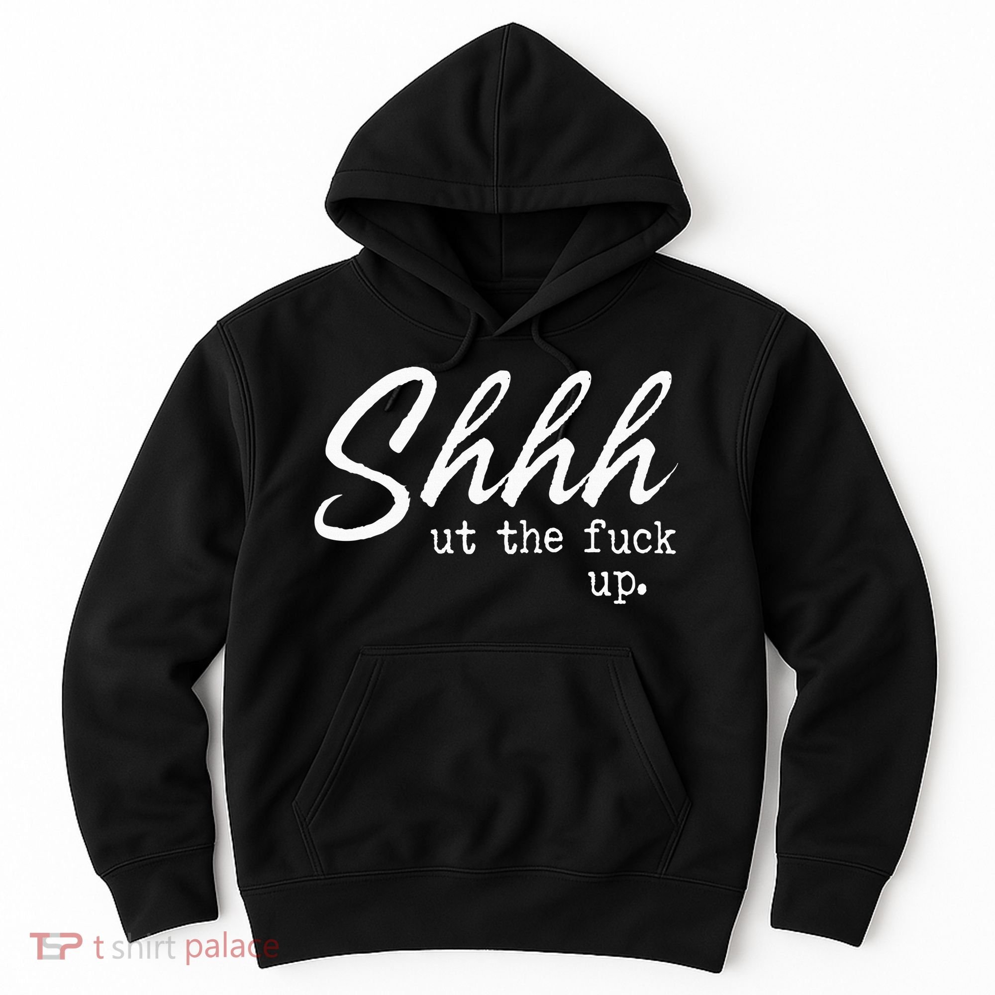 Shhh Shut The Fuck Up Hoodie