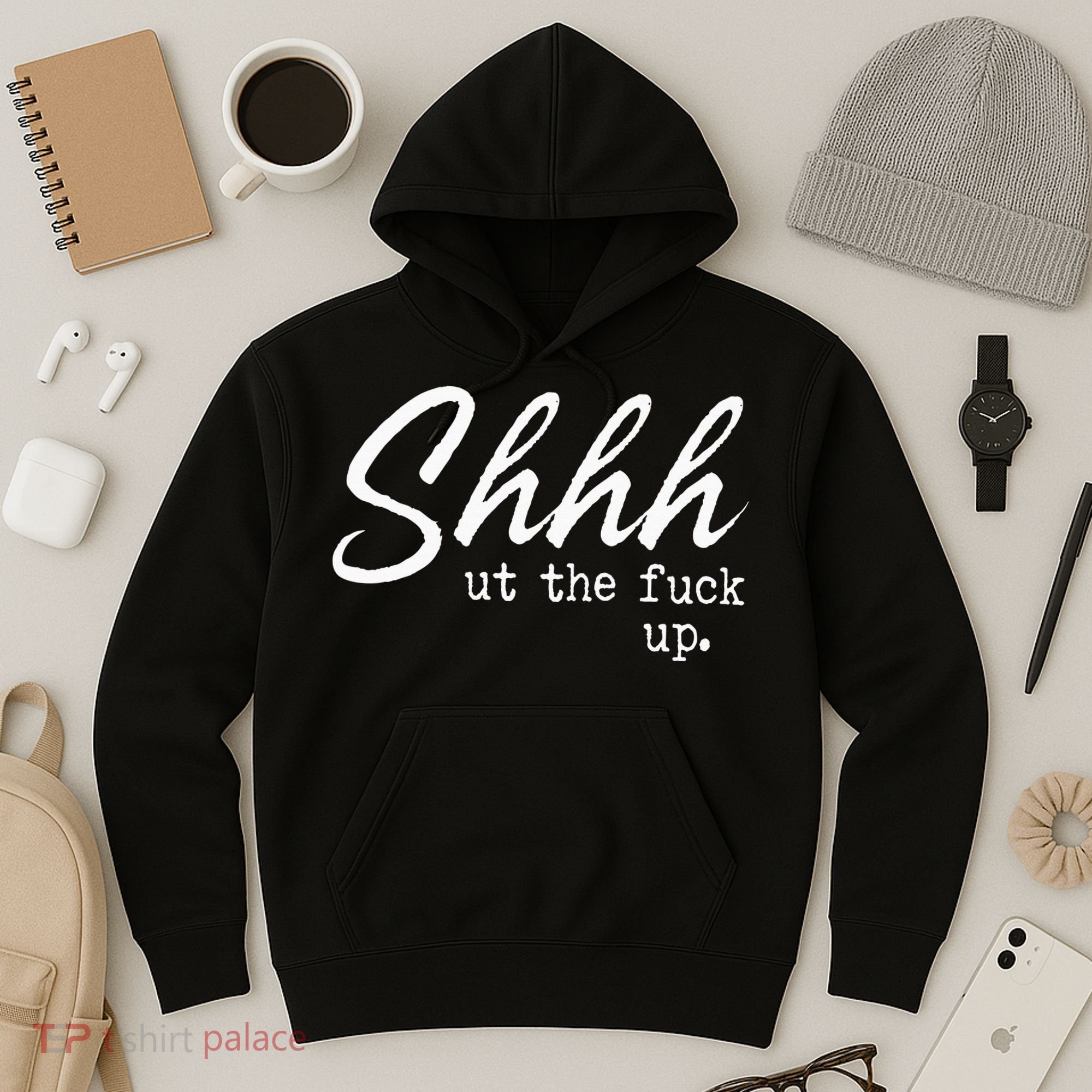 Shhh Shut The Fuck Up Hoodie