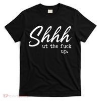 Shhh Shut The Fuck Up T-Shirt thumb 0