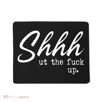 Shhh Shut The Fuck Up Mousepad