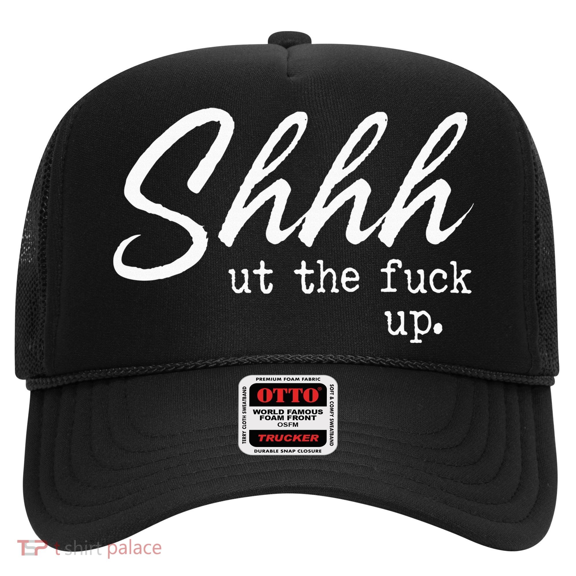 Shhh Shut The Fuck Up Hat