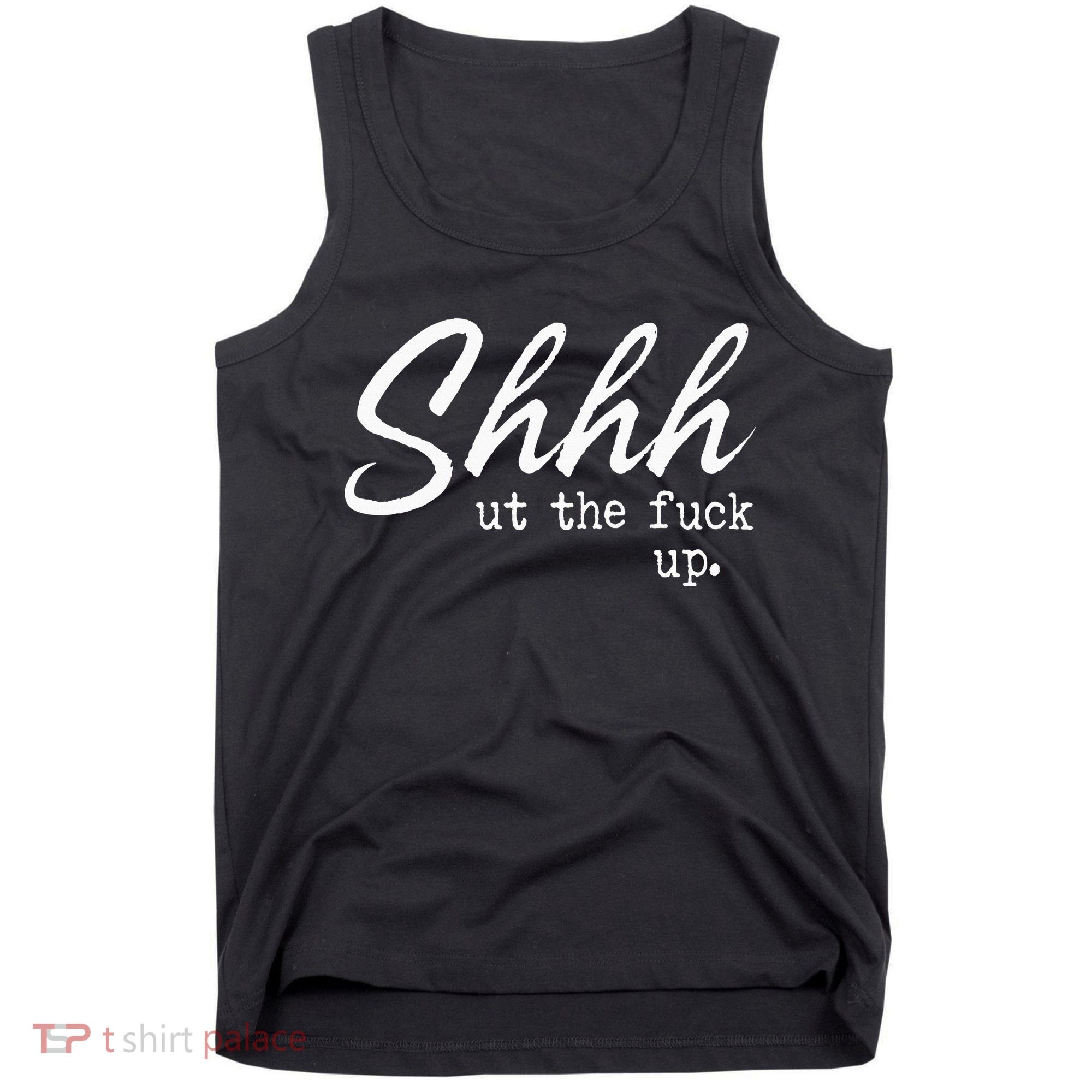 Shhh Shut The Fuck Up Tank Top