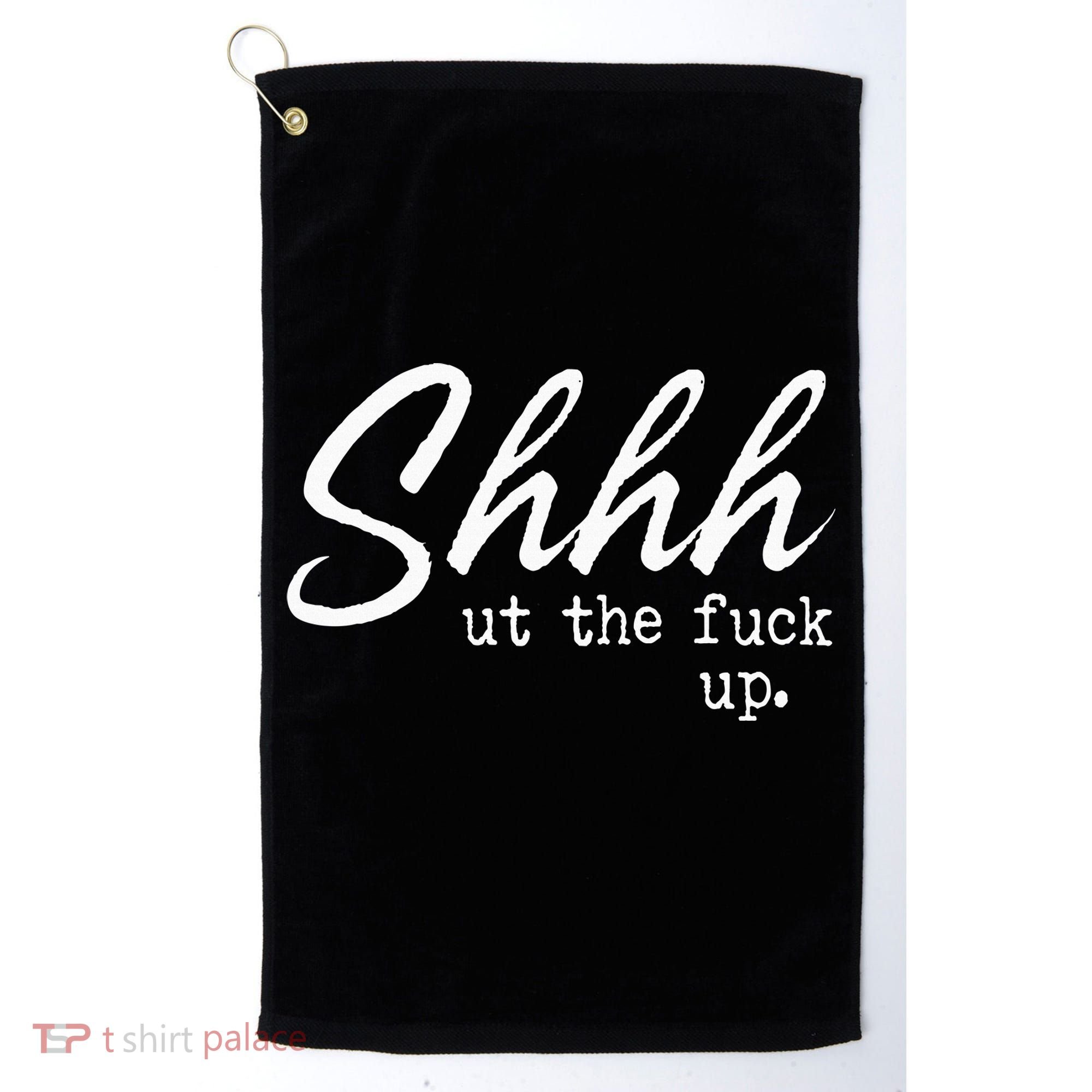 Shhh Shut The Fuck Up Golf Towel