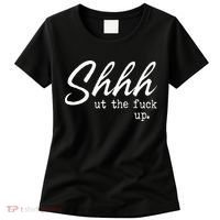Shhh Shut The Fuck Up Women's T-Shirt thumb 0