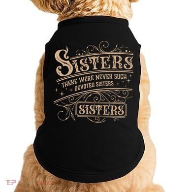 Sisters Sisters There Were Never Such Devoted Sisters Doggie Tank