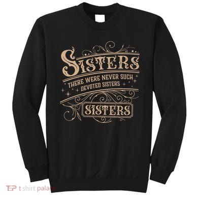 Sisters Sisters There Were Never Such Devoted Sisters Sweatshirt