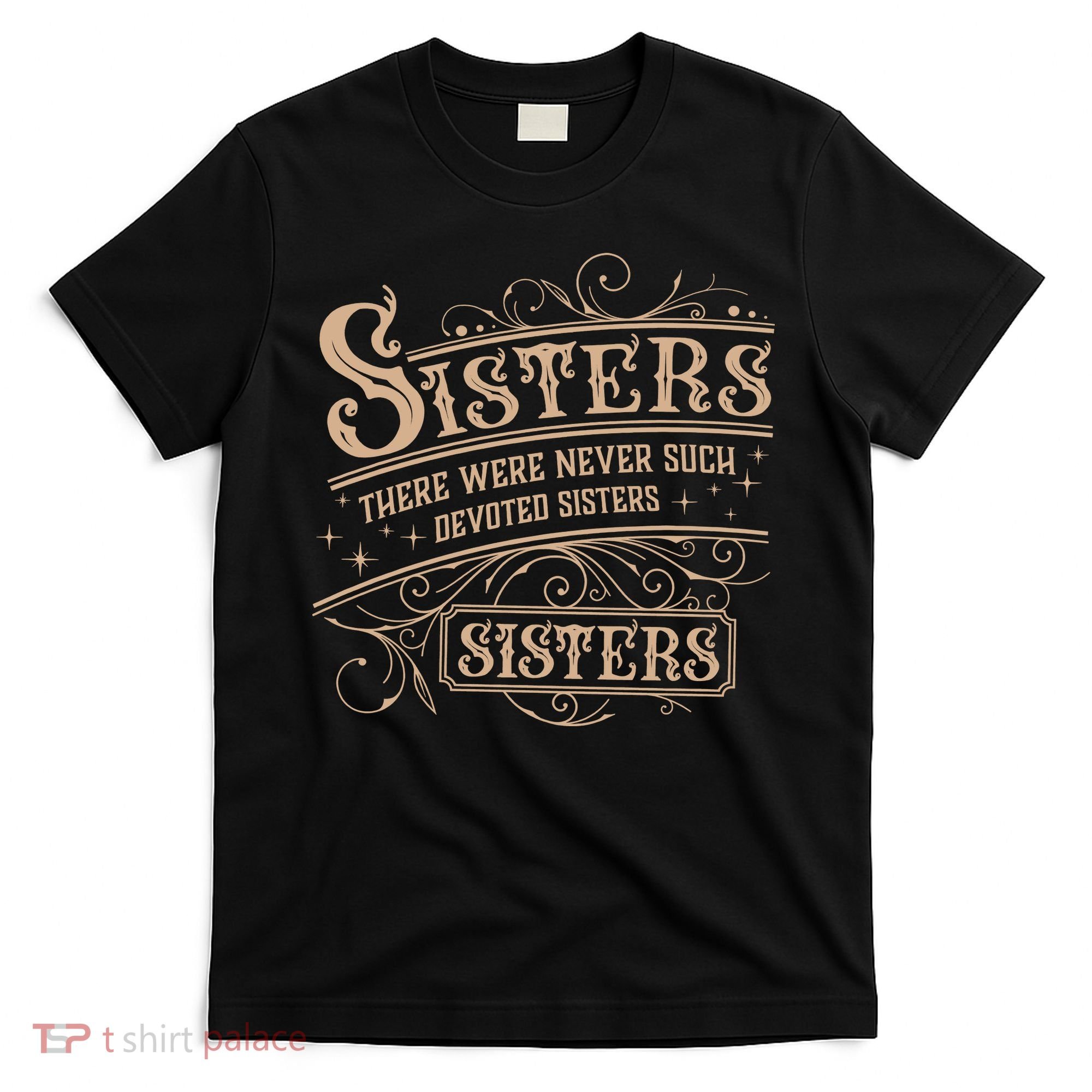 Sisters Sisters There Were Never Such Devoted Sisters T-Shirt