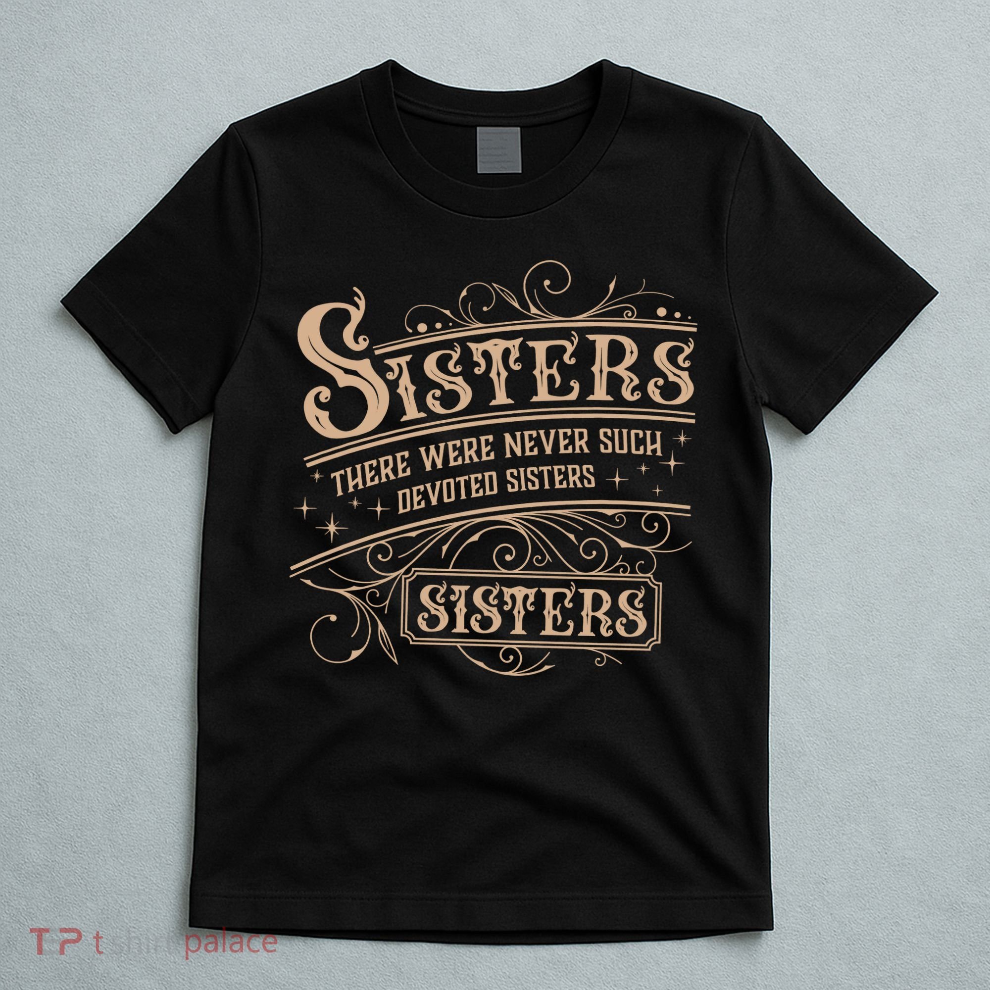 Sisters Sisters There Were Never Such Devoted Sisters T-Shirt