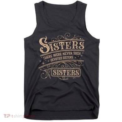 Sisters Sisters There Were Never Such Devoted Sisters Tank Top