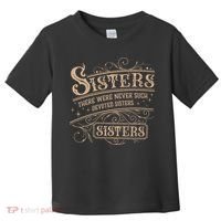 Sisters Sisters There Were Never Such Devoted Sisters Toddler T-Shirt thumb 0