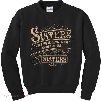 Sisters Sisters There Were Never Such Devoted Sisters Kids Sweatshirt
