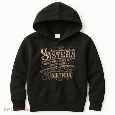 Sisters Sisters There Were Never Such Devoted Sisters Kids Hoodie
