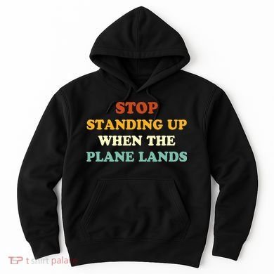 Stop Standing Up When The Plane Lands Hoodie
