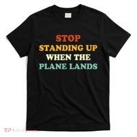 Stop Standing Up When The Plane Lands T-Shirt thumb 0