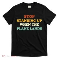 Stop Standing Up When The Plane Lands T-Shirt thumb 0