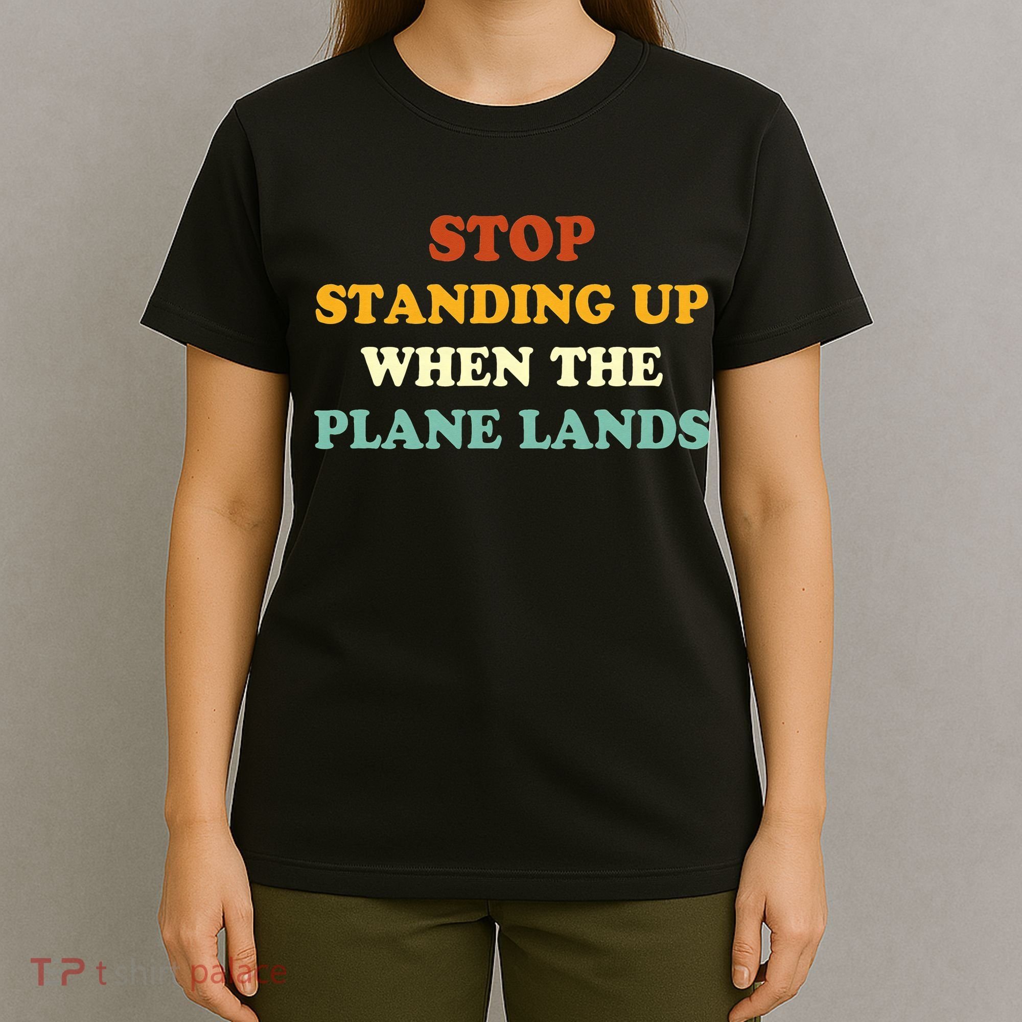 Stop Standing Up When The Plane Lands T-Shirt