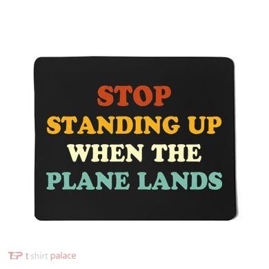 Stop Standing Up When The Plane Lands Mousepad