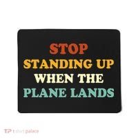 Stop Standing Up When The Plane Lands Mousepad thumb 0