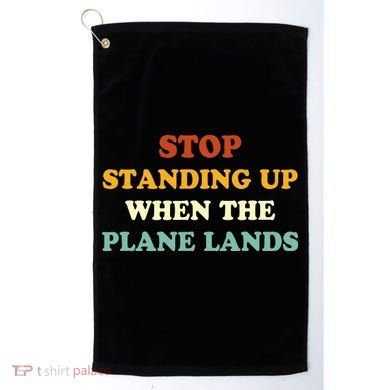 Stop Standing Up When The Plane Lands Golf Towel