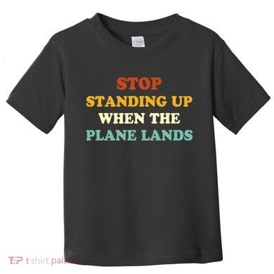Stop Standing Up When The Plane Lands Toddler T-Shirt
